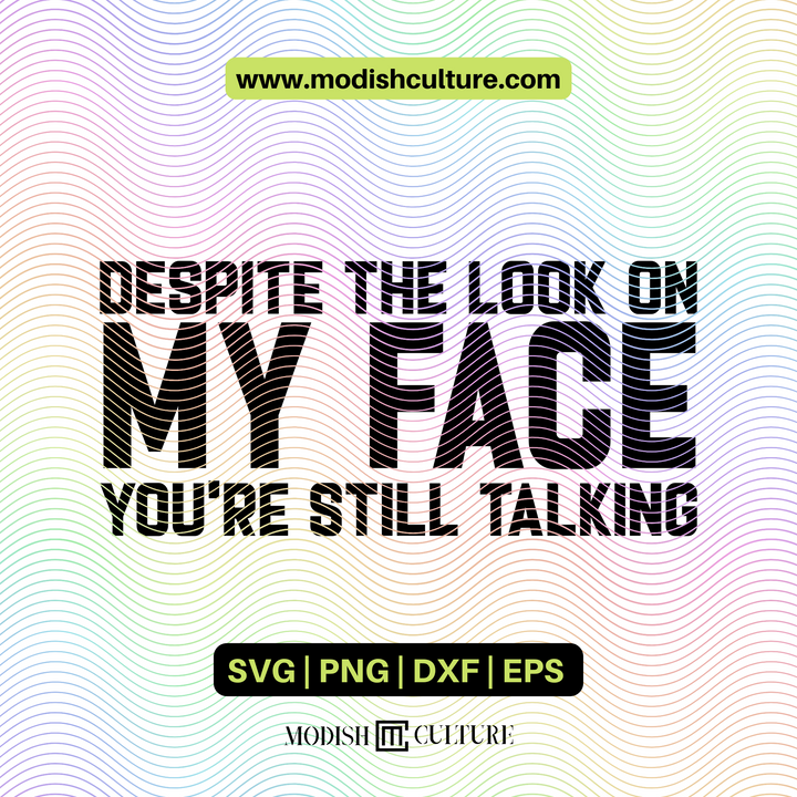 Despite the Look on My Face, You're Still Talking | SVG Cut File